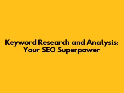 Keyword Research and Analysis: Your SEO Superpower