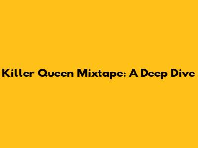 Killer Queen Mixtape: A Deep Dive