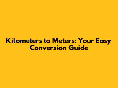 Kilometers to Meters: Your Easy Conversion Guide