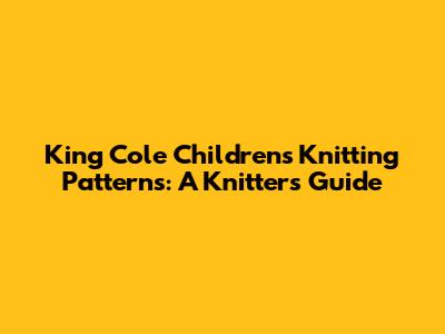 King Cole Children's Knitting Patterns: A Knitter's Guide