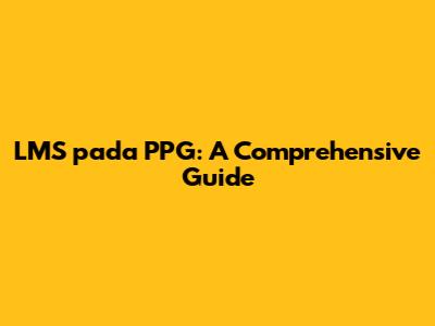LMS pada PPG: A Comprehensive Guide
