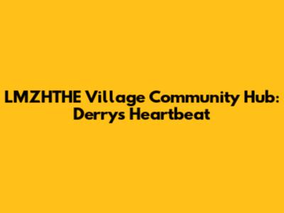 LMZHTHE Village Community Hub: Derry's Heartbeat