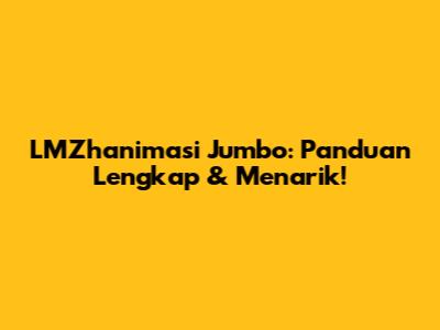 LMZhanimasi Jumbo: Panduan Lengkap & Menarik!