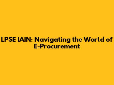 LPSE IAIN: Navigating the World of E-Procurement