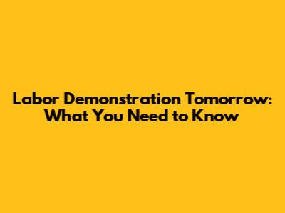 Labor Demonstration Tomorrow: What You Need to Know