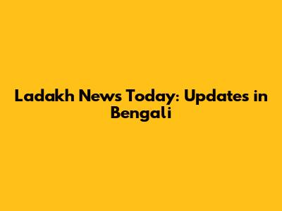 Ladakh News Today: Updates in Bengali