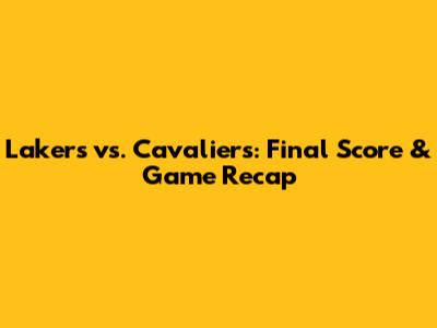 Lakers vs. Cavaliers: Final Score & Game Recap