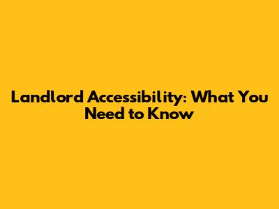 Landlord Accessibility: What You Need to Know