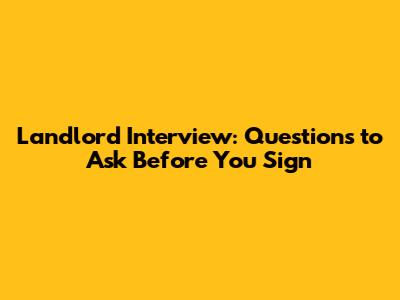 Landlord Interview: Questions to Ask Before You Sign