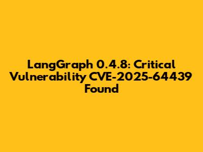 LangGraph 0.4.8: Critical Vulnerability CVE-2025-64439 Found