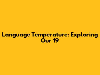 Language Temperature: Exploring Our 19
