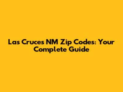 Las Cruces NM Zip Codes: Your Complete Guide