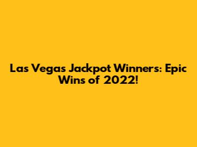 Las Vegas Jackpot Winners: Epic Wins of 2022!