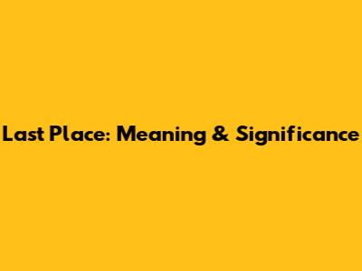 Last Place: Meaning & Significance