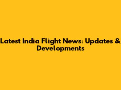 Latest India Flight News: Updates & Developments