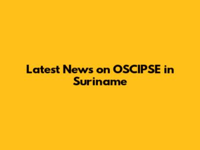 Latest News on OSCIPSE in Suriname