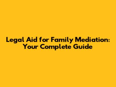 Legal Aid for Family Mediation: Your Complete Guide