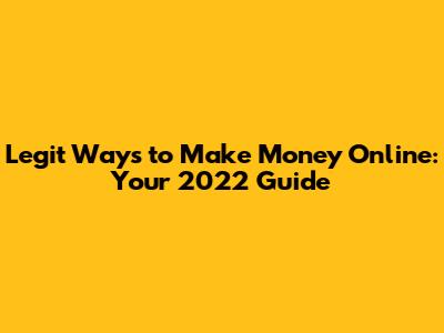 Legit Ways to Make Money Online: Your 2022 Guide