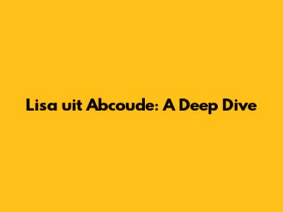 Lisa uit Abcoude: A Deep Dive