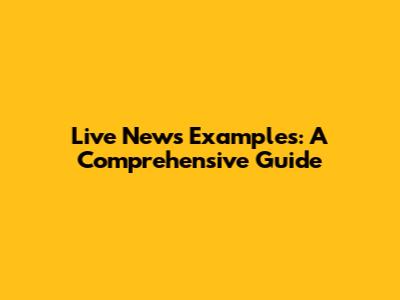 Live News Examples: A Comprehensive Guide