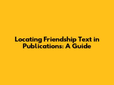 Locating Friendship Text in Publications: A Guide