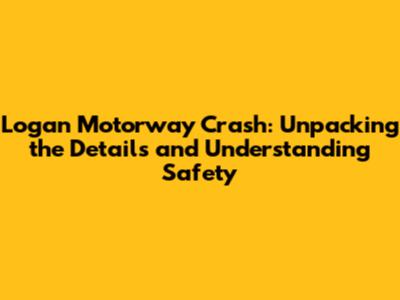 Logan Motorway Crash: Unpacking the Details and Understanding Safety