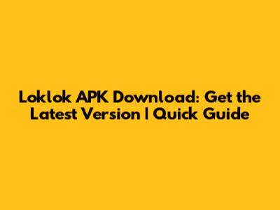 Loklok APK Download: Get the Latest Version | Quick Guide