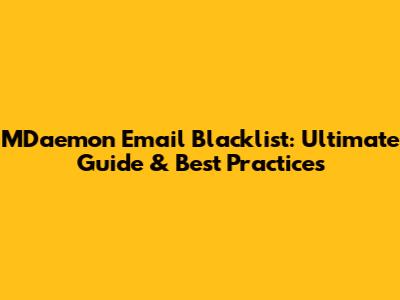 MDaemon Email Blacklist: Ultimate Guide & Best Practices