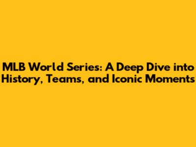 MLB World Series: A Deep Dive into History, Teams, and Iconic Moments