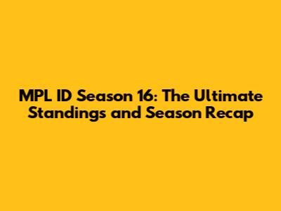 MPL ID Season 16: The Ultimate Standings and Season Recap