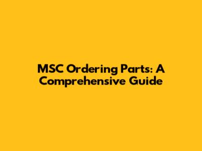 MSC Ordering Parts: A Comprehensive Guide