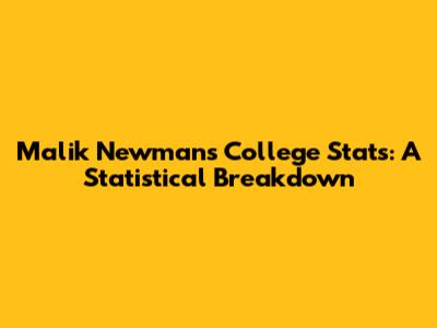 Malik Newman's College Stats: A Statistical Breakdown