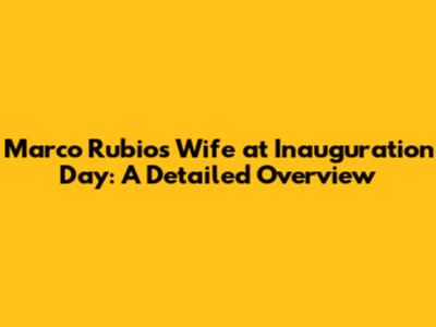 Marco Rubio's Wife at Inauguration Day: A Detailed Overview