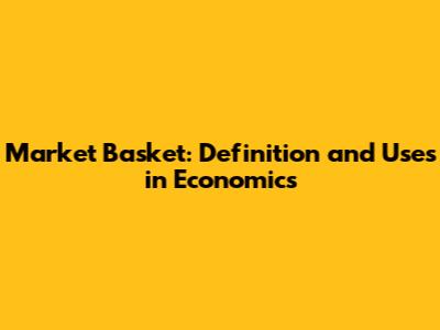 Market Basket: Definition and Uses in Economics