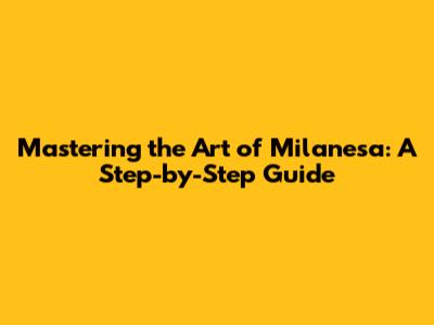 Mastering the Art of Milanesa: A Step-by-Step Guide