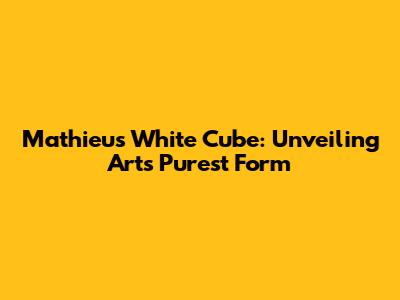 Mathieu's White Cube: Unveiling Art's Purest Form