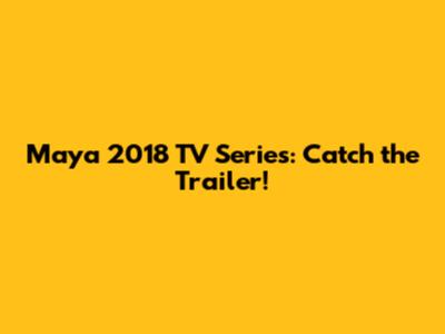 Maya 2018 TV Series: Catch the Trailer!