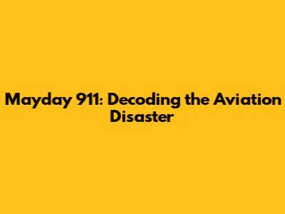 Mayday 911: Decoding the Aviation Disaster
