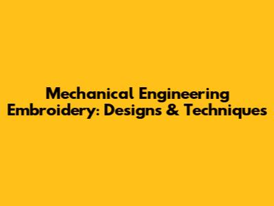 Mechanical Engineering Embroidery: Designs & Techniques