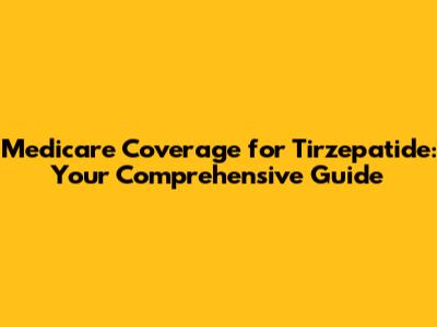 Medicare Coverage for Tirzepatide: Your Comprehensive Guide