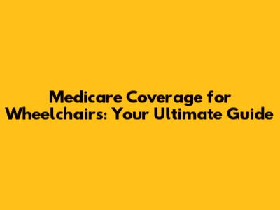 Medicare Coverage for Wheelchairs: Your Ultimate Guide