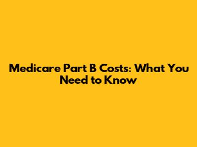 Medicare Part B Costs: What You Need to Know