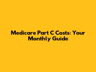 Medicare Part C Costs: Your Monthly Guide