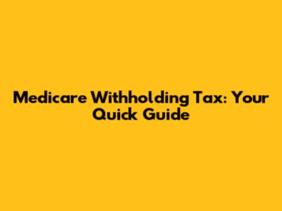 Medicare Withholding Tax: Your Quick Guide