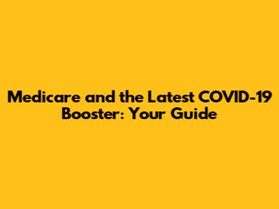 Medicare and the Latest COVID-19 Booster: Your Guide