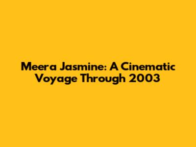 Meera Jasmine: A Cinematic Voyage Through 2003