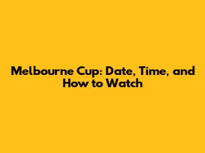 Melbourne Cup: Date, Time, and How to Watch