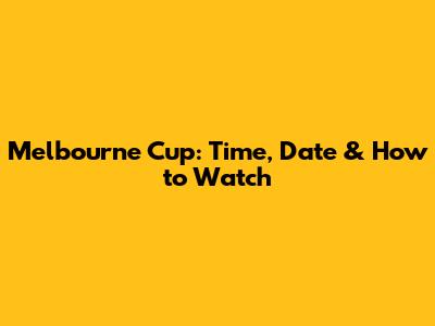 Melbourne Cup: Time, Date & How to Watch