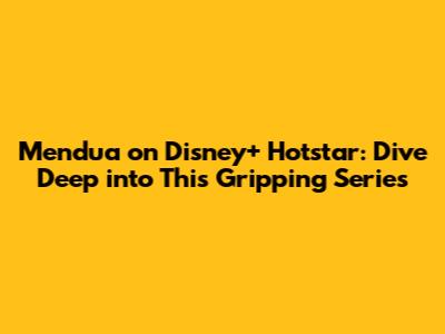 Mendua on Disney+ Hotstar: Dive Deep into This Gripping Series