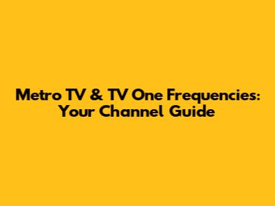 Metro TV & TV One Frequencies: Your Channel Guide
